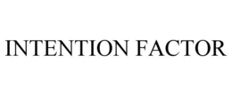 INTENTION FACTOR trademark