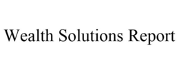 WEALTH SOLUTIONS REPORT trademark