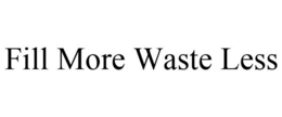 FILL MORE WASTE LESS trademark