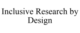 INCLUSIVE RESEARCH BY DESIGN trademark