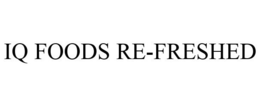 IQ FOODS RE-FRESHED trademark