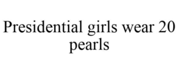 PRESIDENTIAL GIRLS WEAR 20 PEARLS trademark