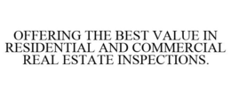 OFFERING THE BEST VALUE IN RESIDENTIAL AND COMMERCIAL REAL ESTATE INSPECTIONS. trademark