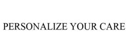 PERSONALIZE YOUR CARE trademark