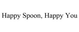 HAPPY SPOON, HAPPY YOU trademark