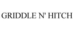 GRIDDLE N' HITCH trademark
