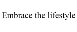 EMBRACE THE LIFESTYLE trademark