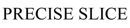 PRECISE SLICE trademark