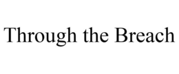 THROUGH THE BREACH trademark