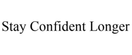 STAY CONFIDENT LONGER trademark
