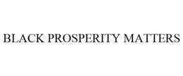 BLACK PROSPERITY MATTERS trademark