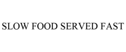 SLOW FOOD SERVED FAST trademark