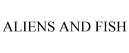 ALIENS AND FISH trademark