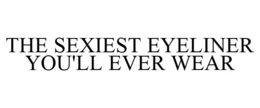 THE SEXIEST EYELINER YOU'LL EVER WEAR trademark