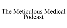 THE METICULOUS MEDICAL PODCAST trademark
