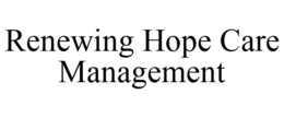 RENEWING HOPE CARE MANAGEMENT trademark