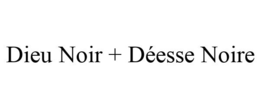 DIEU NOIR + DÉESSE NOIRE trademark