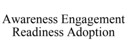 AWARENESS ENGAGEMENT READINESS ADOPTION trademark