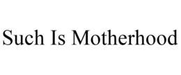 SUCH IS MOTHERHOOD trademark