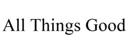 ALL THINGS GOOD trademark