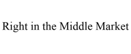 RIGHT IN THE MIDDLE MARKET trademark