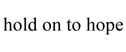 HOLD ON TO HOPE trademark