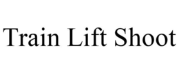 TRAIN LIFT SHOOT trademark