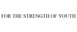 FOR THE STRENGTH OF YOUTH trademark