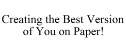 CREATING THE BEST VERSION OF YOU ON PAPER! trademark