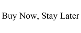 BUY NOW, STAY LATER trademark