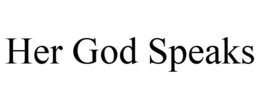 HER GOD SPEAKS trademark