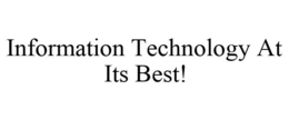 INFORMATION TECHNOLOGY AT ITS BEST! trademark