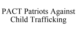PACT PATRIOTS AGAINST CHILD TRAFFICKING trademark