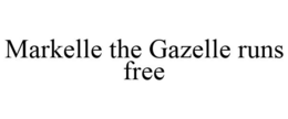 MARKELLE THE GAZELLE RUNS FREE trademark