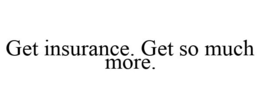 GET INSURANCE. GET SO MUCH MORE. trademark