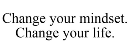 CHANGE YOUR MINDSET. CHANGE YOUR LIFE. trademark