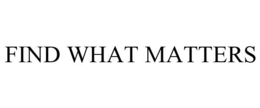 FIND WHAT MATTERS trademark