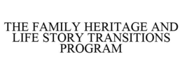 THE FAMILY HERITAGE AND LIFE STORY TRANSITIONS PROGRAM trademark