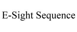 E-SIGHT SEQUENCE trademark