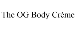 THE OG BODY CRÈME trademark