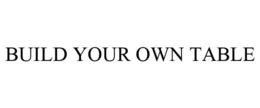 BUILD YOUR OWN TABLE trademark