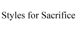 STYLES FOR SACRIFICE trademark