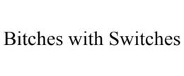 BITCHES WITH SWITCHES trademark