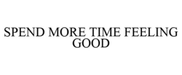 SPEND MORE TIME FEELING GOOD trademark