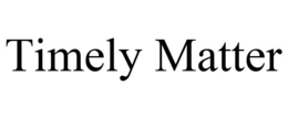 TIMELY MATTER trademark