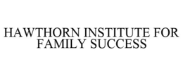 HAWTHORN INSTITUTE FOR FAMILY SUCCESS trademark