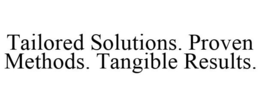 TAILORED SOLUTIONS. PROVEN METHODS. TANGIBLE RESULTS. trademark