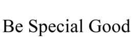 BE SPECIAL GOOD trademark