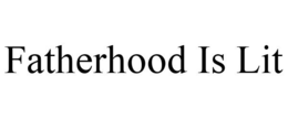 FATHERHOOD IS LIT trademark