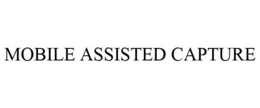 MOBILE ASSISTED CAPTURE trademark